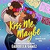 Kiss Me, Maybe by Gabriella Gamez