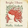 Bright I Burn: A ...
