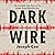 Dark Wire: The Incredible True Story of the Largest Sting Operation Ever