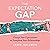 The Expectation Gap: Change Your Expectations to Transform Your Relationships