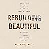 Rebuilding Beautiful: Welcome What Is, Dare to Dream Again, and Step Bravely into What Could Be