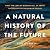 A Natural History of the Future: What the Laws of Biology Tell Us about the Destiny of the Human Species