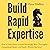 Build Rapid Expertise: How to Learn Faster, Acquire Knowledge More Thoroughly, Comprehend Deeper, and Reach a World-Class Level (Learning How to Learn, Book 8)