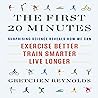 The First 20 Minutes: Surprising Science Reveals How We Can Exercise Better, Train Smarter, Live Longer