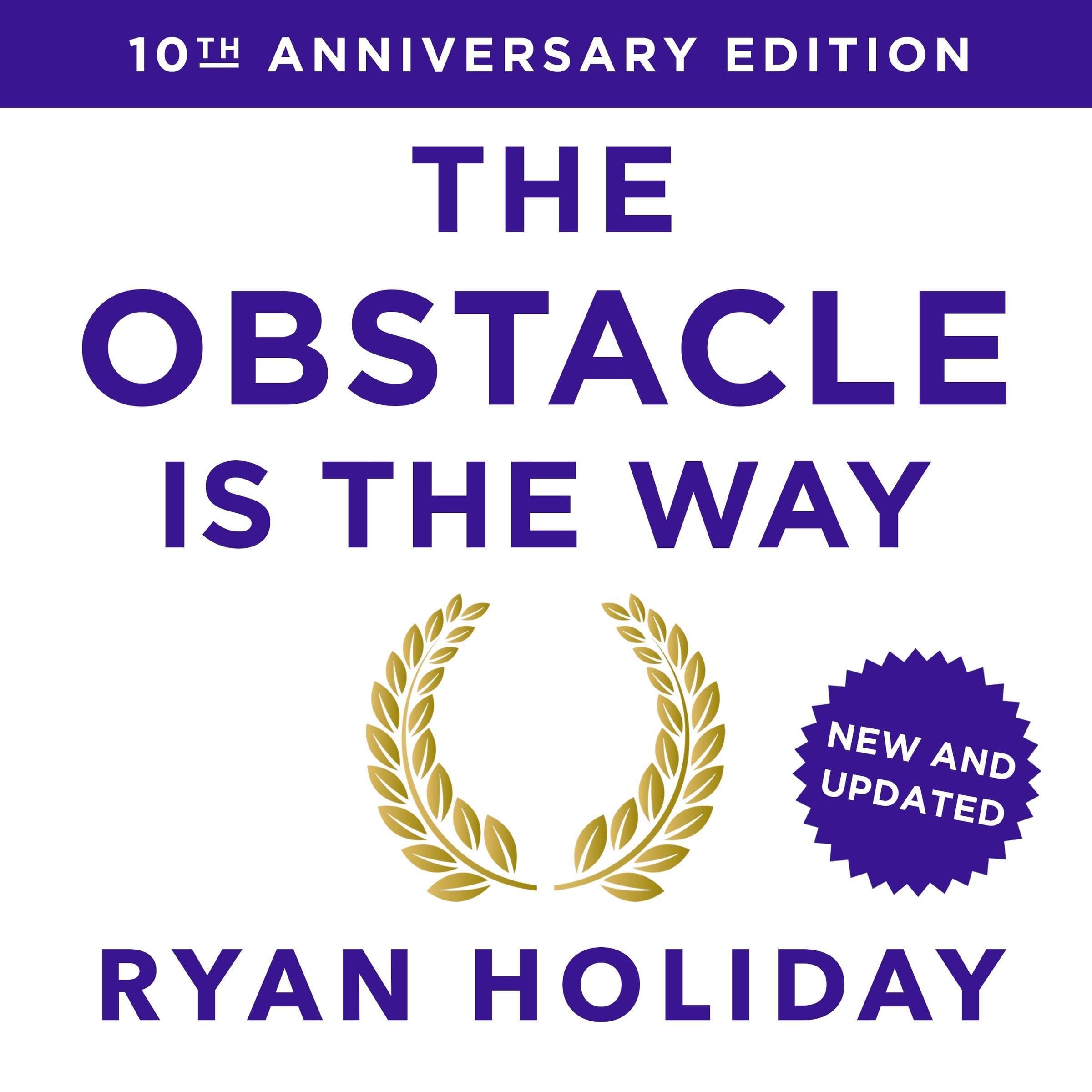 The Obstacle Is the Way: The Timeless Art of Turning Trials into Triumph