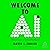 Welcome to AI: A Human Guide to Artificial Intelligence