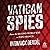 Vatican Spies: From the Second World War to Pope Francis