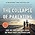 The Collapse of Parenting: How We Hurt Our Kids When We Treat Them Like Grown-Ups