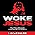 Woke Jesus: The False Messiah Destroying Christianity
