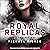 Royal Replicas: The Complete Series (Royal Replicas Complete Collection Series, Book 1 )