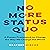 No More Status Quo: A Proven Framework to Change the Way We Change the World