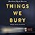 Things We Bury