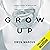 Grow Up: A Man's Guide to M...