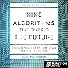 Nine Algorithms that Changed the Future: The Ingenious Ideas that Drive Today's Computers: Princeton Science Library Nine Algorithms that Changed the Future: The Ingenious Ideas that Drive Today's Computers: Princeton Science Library