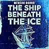 The Ship Beneath the Ice: The Discovery of Shackleton's Endurance The Ship Beneath the Ice: The Discovery of Shackleton's Endurance