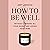 How to Be Well: Navigating Our Self-Care Epidemic, One Dubious Cure at a Time