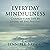 Everyday Mindfulness: Change Your Life by Living in the Present (Mindfulness for Beginners)