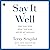 Say It Well: Find Your Voice, Speak Your Mind, Inspire Any Audience