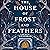 The House of Frost and Feathers