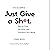 Just Give a Sh*t: Dare to Care, Get REAL, and Transform Your World