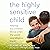 The Highly Sensitive Child: Helping Our Children Thrive When the World Overwhelms Them