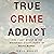 True Crime Addict: How I Lost Myself in the Mysterious Disappearance of Maura Murray