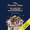 The National Team (Updated and Expanded Edition): The Inside Story of the Women Who Dreamed Big, Defied the Odds, and Changed Soccer