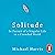 Solitude: In Pursuit of a Singular Life in a Crowded World
