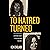 To Hatred Turned