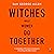 Witches: What Women Do Together