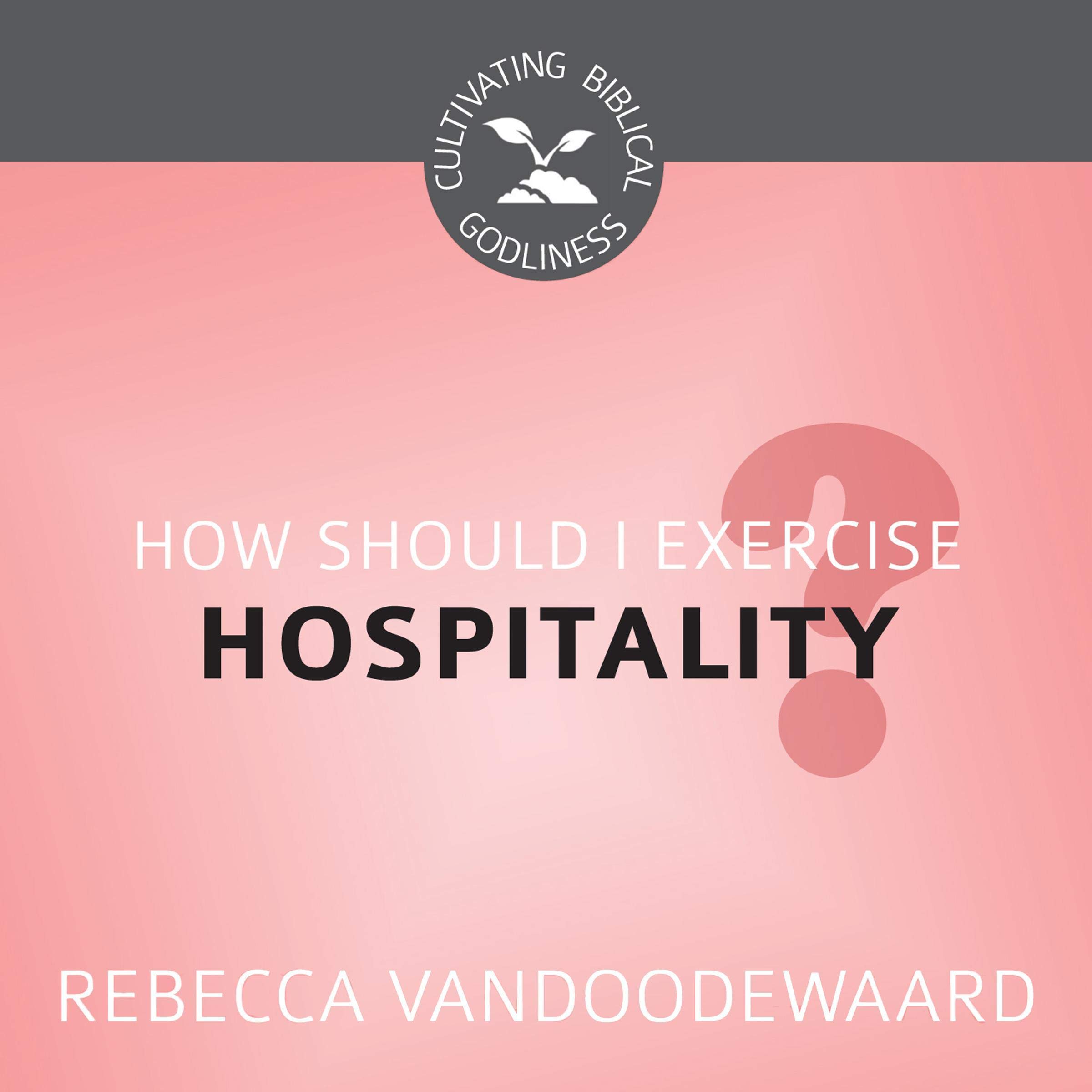 How Should I Exercise Hospitality?: Cultivating Biblical Godliness (Audible Audio)