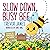 Slow Down, Busy Bee