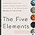The Five Elements: Understand Yourself and Enhance Your Relationships with the Wisdom of the World's Oldest Personality Type System