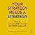Your Strategy Needs a Strategy: How to Choose and Execute the Right Approach