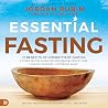Essential Fasting: 12 Benefits of Intermittent Fasting and Other Fasting Plans for Accelerating Weight Loss, Crushing Cravings, and Reversing Aging Essential Fasting: 12 Benefits of Intermittent Fasting and Other Fasting Plans for Accelerating Weight Loss, Crushing Cravings, and Reversing Aging