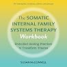 The Somatic Internal Family Systems Therapy Workbook: Embodied Healing Practices to Transform Trauma--For therapists, students, clients, and groups
