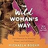 The Wild Woman's Way: Unlock Your Full Potential for Pleasure, Power, and Fulfillment