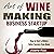 Art of Wine Making Business Startup: How to Start a Million Dollar Success from Home