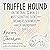 Truffle Hound: On the Trail of the World’s Most Seductive Scent, with Dreamers, Schemers, and Some Extraordinary Dogs