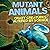 Mutant Animals: Crazy Creatures Altered by Science