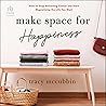 Make Space for Happiness: How to Stop Attracting Clutter and Start Magnetizing the Life You Want Make Space for Happiness: How to Stop Attracting Clutter and Start Magnetizing the Life You Want