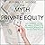 The Myth of Private Equity:...