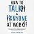 How to Talk to Anyone at Work: Avoid Awkwardness, Banish Social Anxiety, and Achieve Your Greatest Professional Goals Without Acting Fake
