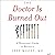 The Doctor Is Burned Out: A...