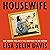 Housewife: Why Women Still Do It All and What to Do Instead