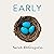 Early: An Intimate History of Premature Birth and What It Teaches Us About Being Human: An Intimate History of Premature Birth and What It Teaches Us About Being Human