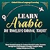 Learn Arabic: The Traveler's Survival Toolkit: Master Essential Language for Common Travel & Vacation Scenarios Through Real-World Dialogue (Greetings, ... Dining, Lodging, Emergencies & More)