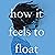 How It Feels to Float