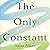 The Only Constant: A Guide to Embracing Change and Leading an Authentic Life