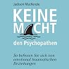 Keine Macht den Psychopathen: So befreien Sie sich von emotional traumatischen Beziehungen